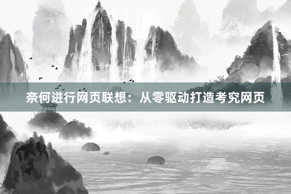 奈何进行网页联想：从零驱动打造考究网页