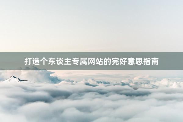 打造个东谈主专属网站的完好意思指南