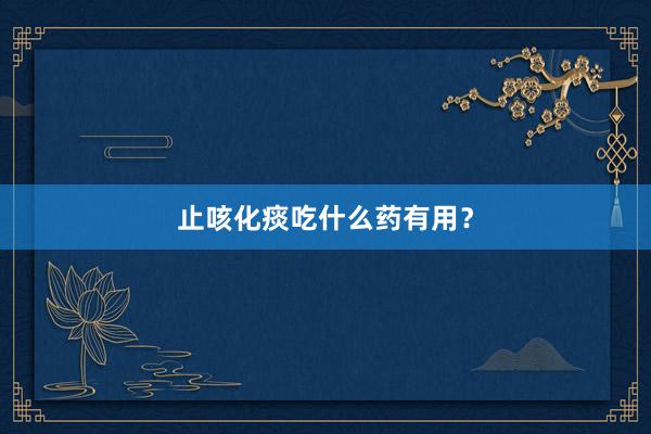 止咳化痰吃什么药有用?